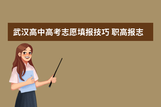 武汉高中高考志愿填报技巧 职高报志愿的方法与技巧